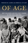 Of Age : Boy Soldiers and Military Power in the Civil War Era - eBook