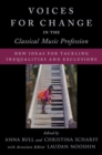 Voices for Change in the Classical Music Profession : New Ideas for Tackling Inequalities and Exclusions - Book
