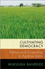 Cultivating Democracy : Politics and Citizenship in Agrarian India - Book