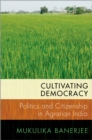Cultivating Democracy : Politics and Citizenship in Agrarian India - eBook