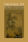 Origins of Moral-Political Philosophy in Early China : Contestation of Humaneness, Justice, and Personal Freedom - eBook