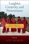 Laughter, Creativity, and Perseverance : Female Agency in Buddhism and Hinduism - Book