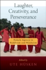 Laughter, Creativity, and Perseverance : Female Agency in Buddhism and Hinduism - eBook