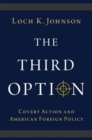 The Third Option : Covert Action and American Foreign Policy - Book