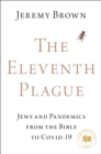 The Eleventh Plague : Jews, Plagues, and Pandemics from the Bible to COVID-19 - eBook