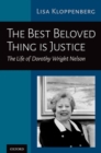 The Best Beloved Thing is Justice : The Life of Dorothy Wright Nelson - Book