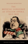 The Musical Language of Italian Opera, 1813-1859 - Book