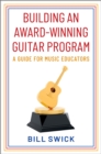 Building an Award-Winning Guitar Program : A Guide for Music Educators - eBook