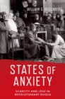 States of Anxiety : Scarcity and Loss in Revolutionary Russia - Book