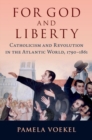 For God and Liberty : Catholicism and Revolution in the Atlantic World, 1790-1861 - Book