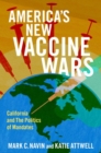 America's New Vaccine Wars : California and the New Politics of Mandates - Book