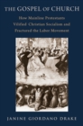 The Gospel of Church : How Mainline Protestants Vilified Christian Socialism and Fractured the Labor Movement - eBook