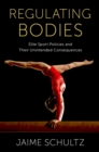 Regulating Bodies : Elite Sport Policies and Their Unintended Consequences - eBook