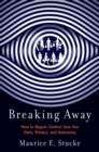 Breaking Away : How to Regain Control Over Our Data, Privacy, and Autonomy - Book