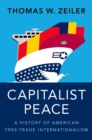 Capitalist Peace : A History of American Free-Trade Internationalism - eBook