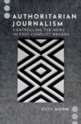 Authoritarian Journalism : Controlling the News in Post-Conflict Rwanda - Book