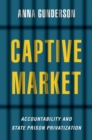 Captive Market : The Politics of Private Prisons in America - Book