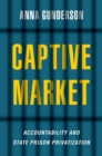 Captive Market : The Politics of Private Prisons in America - Book