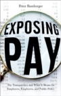 Exposing Pay : Pay Transparency and What It Means for Employees, Employers, and Public Policy - Book
