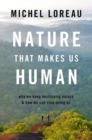 Nature That Makes Us Human : Why We Keep Destroying Nature and How We Can Stop Doing So - Book