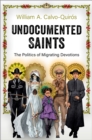 Undocumented Saints : The Politics of Migrating Devotions - eBook