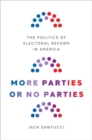More Parties or No Parties : The Politics of Electoral Reform in America - Book