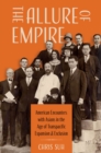 The Allure of Empire : American Encounters with Asians in the Age of Transpacific Expansion and Exclusion - eBook
