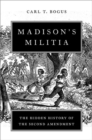 Madison's Militia : The Hidden History of the Second Amendment - Book