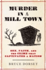Murder in a Mill Town : Sex, Faith, and the Crime That Captivated a Nation - eBook