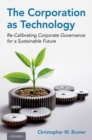 The Corporation as Technology : Re-Calibrating Corporate Governance for a Sustainable Future - Book