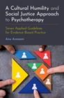 A Cultural Humility and Social Justice Approach to Psychotherapy : Seven Applied Guidelines for Evidence-Based Practice - Book
