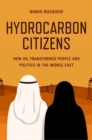 Hydrocarbon Citizens : How Oil Transformed People and Politics in the Middle East - Book