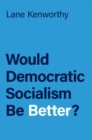 Would Democratic Socialism Be Better? - Book