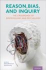Reason, Bias, and Inquiry : The Crossroads of Epistemology and Psychology - Book