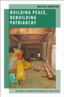 Building Peace, Rebuilding Patriarchy : The Failure of Gender Interventions in Timor-Leste - eBook