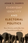 Everyday Identity and Electoral Politics : Race, Ethnicity, and the Bloc Vote in South Africa and Beyond - Book