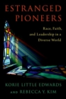 Estranged Pioneers : Race, Faith, and Leadership in a Diverse World - Book