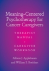 Meaning-Centered Psychotherapy for Cancer Caregivers : Therapist Manual and Caregiver Workbook - Book