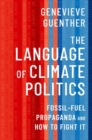 The Language of Climate Politics : Fossil-Fuel Propaganda and How to Fight It - Book