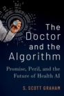 The Doctor and the Algorithm : Promise, Peril, and the Future of Health AI - Book