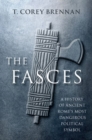 The Fasces : A History of Ancient Rome's Most Dangerous Political Symbol - Book
