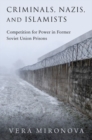 Criminals, Nazis, and Islamists : Competition for Power in Former Soviet Union Prisons - Book