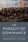 The Pursuit of Dominance : 2000 Years of Superpower Grand Strategy - Book