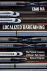 Localized Bargaining : The Political Economy of China's High-Speed Railway Program - Book