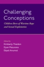 Challenging Conceptions : Children Born of Wartime Rape and Sexual Exploitation - eBook