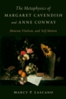 The Metaphysics of Margaret Cavendish and Anne Conway : Monism, Vitalism, and Self-Motion - eBook