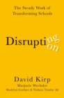Disrupting Disruption : The Steady Work of Transforming Schools - Book