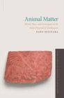 Animal Matter : Ritual, Place, and Sovereignty at the Moon Pyramid of Teotihuacan - Book