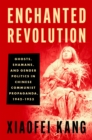 Enchanted Revolution : Ghosts, Shamans, and Gender Politics in Chinese Communist Propaganda, 1942-1953 - eBook