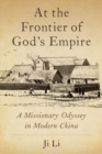 At the Frontier of God's Empire : A Missionary Odyssey in Modern China - Book